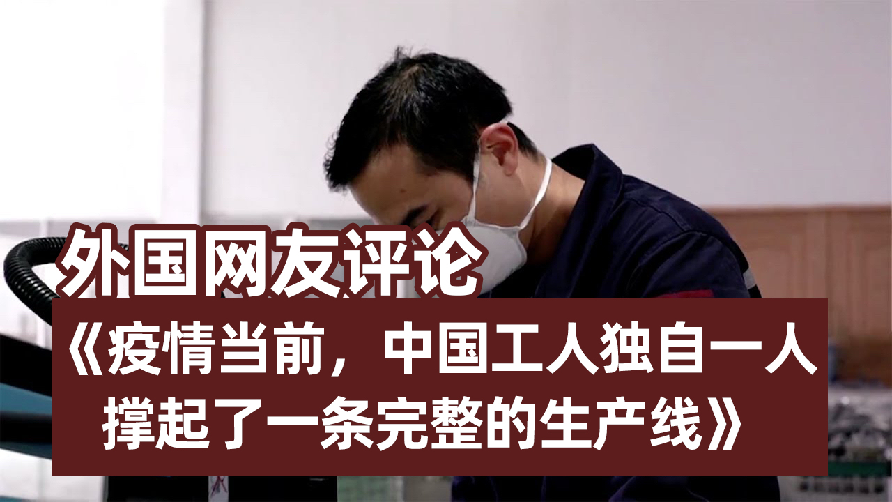 外国网友评论:《疫情当前,中国工人独自一人撑起了一条完整的生产线》